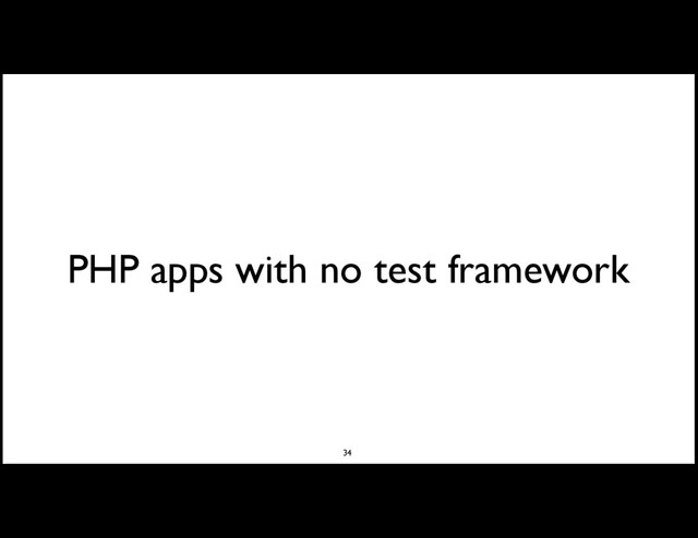 PHP apps with no test framework
34
