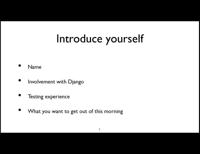 Introduce yourself
Name
Involvement with Django
Testing experience
What you want to get out of this morning
•
•
•
•
7
