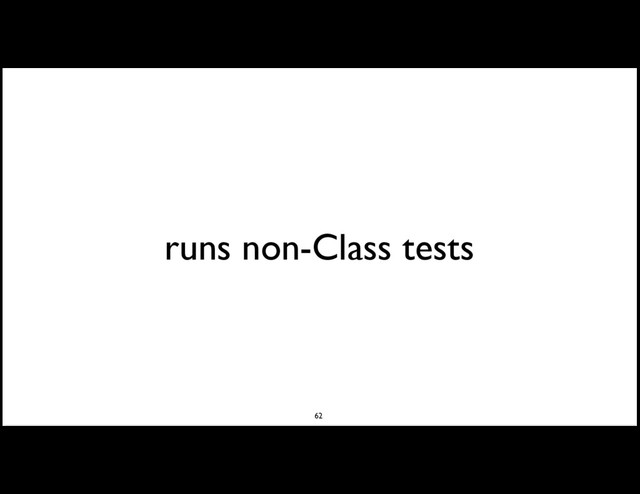 runs non-Class tests
62

