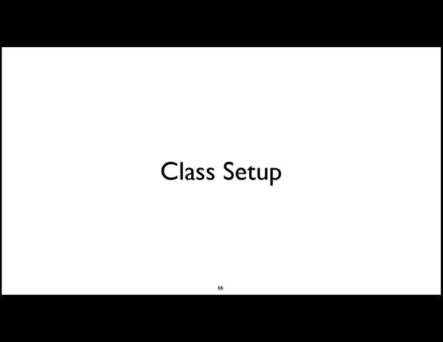 Class Setup
66
