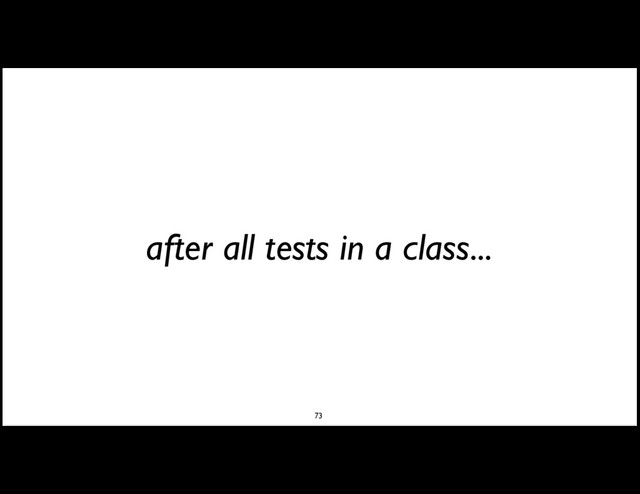 after all tests in a class...
73
