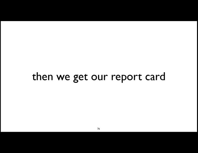 then we get our report card
76
