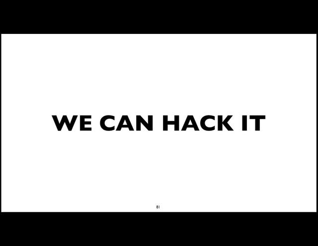 WE CAN HACK IT
81
