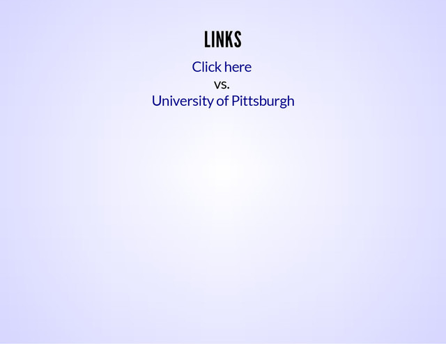 LINKS
vs.
Click here
University of Pittsburgh
