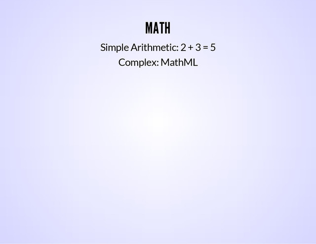 MATH
Simple Arithmetic: 2 + 3 = 5
Complex: MathML
