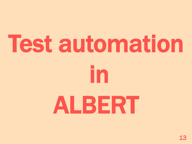 Test automation
in
ALBERT
13
