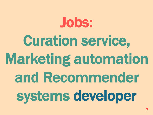 Jobs:
Curation service,
Marketing automation
and Recommender
systems developer
7

