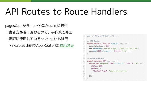 API Routes to Route Handlers
pages/api から app/XXX/route に移行
・書き方が若干変わるので、手作業で修正
・認証に使用しているnext-authも移行
　・next-auth側でApp Routerは 対応済み

