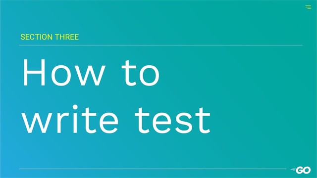 How to
write test
SECTION THREE
