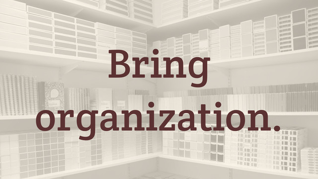 Bring
organization.
