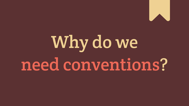 Why do we
need conventions?
#
