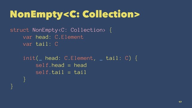 NonEmpty
struct NonEmpty {
var head: C.Element
var tail: C
init(_ head: C.Element, _ tail: C) {
self.head = head
self.tail = tail
}
}
17
