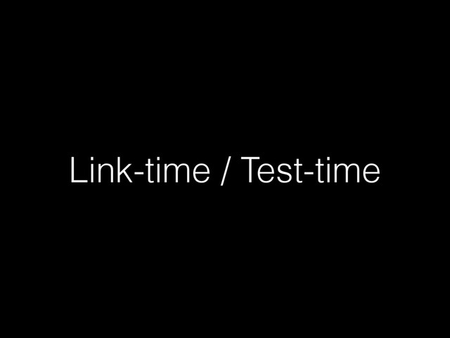 Link-time / Test-time
