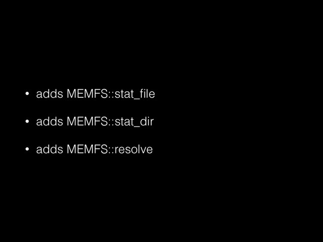 • adds MEMFS::stat_ﬁle
• adds MEMFS::stat_dir
• adds MEMFS::resolve
