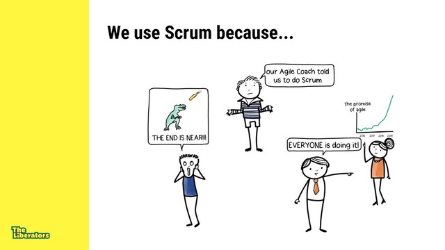 We use Scrum because...
