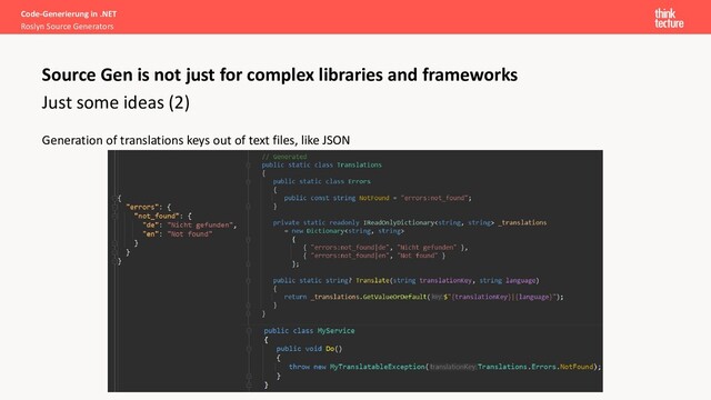 Code-Generierung in .NET
Roslyn Source Generators
Just some ideas (2)
Generation of translations keys out of text files, like JSON
Source Gen is not just for complex libraries and frameworks
