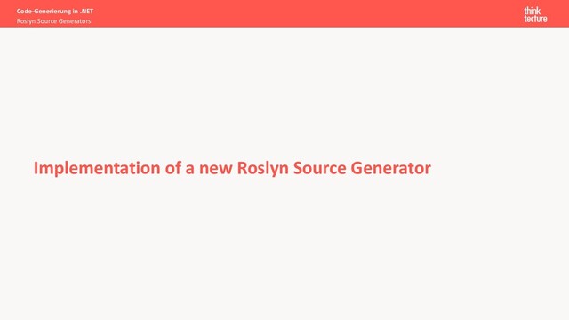 Code-Generierung in .NET
Roslyn Source Generators
Implementation of a new Roslyn Source Generator
