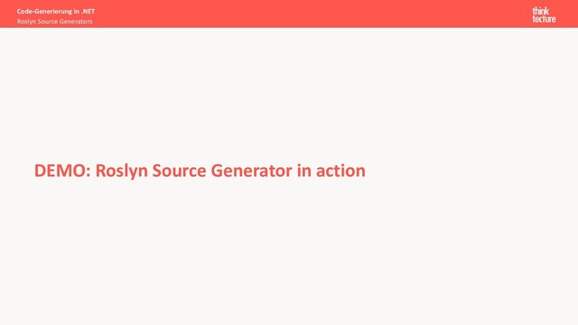 Code-Generierung in .NET
Roslyn Source Generators
DEMO: Roslyn Source Generator in action
