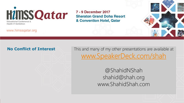 www.himssqatar.org
No Conflict of Interest This and many of my other presentations are available at
www.SpeakerDeck.com/shah
@ShahidNShah
shahid@shah.org
www.ShahidShah.com
