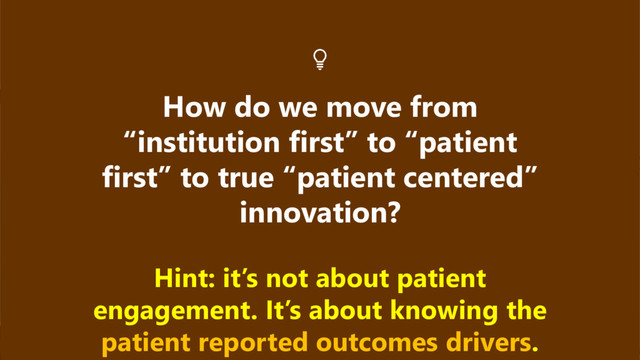 www.netspective.com
© 2017 Netspective. All Rights Reserved.
16
How do we move from
“institution first” to “patient
first” to true “patient centered”
innovation?
Hint: it’s not about patient
engagement. It’s about knowing the
patient reported outcomes drivers.
