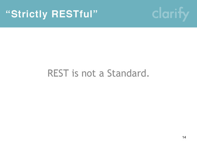“Strictly RESTful”
14
REST is not a Standard.
