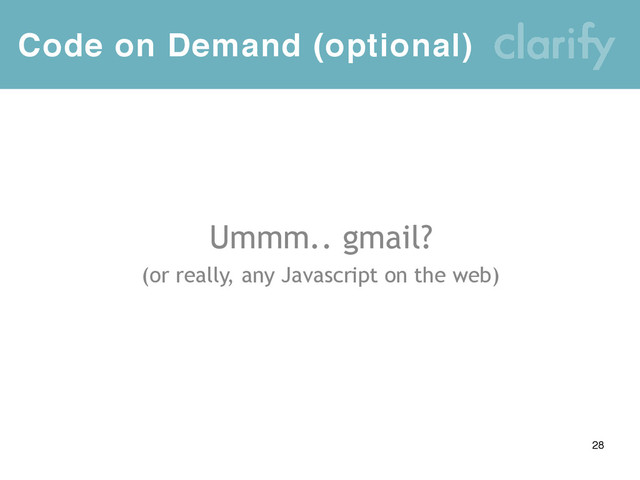 28
Ummm.. gmail?
(or really, any Javascript on the web)
Code on Demand (optional)
