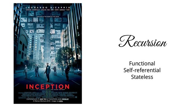 Recursion
Functional
Self-referential
Stateless
© Warner Brothers 2010 - image via IMDb
