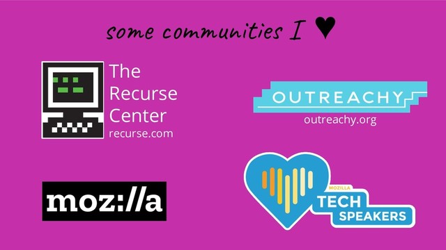 so m u t e I ♥
The
Recurse
Center
recurse.com
outreachy.org
