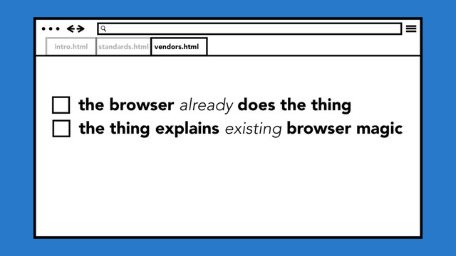 intro.html standards.html vendors.html
the browser already does the thing
the thing explains existing browser magic
