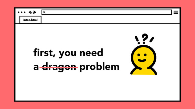 intro.html
ﬁrst, you need
a dragon problem
