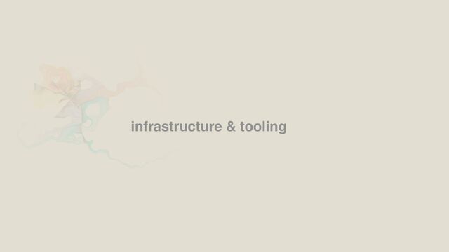 infrastructure & tooling
