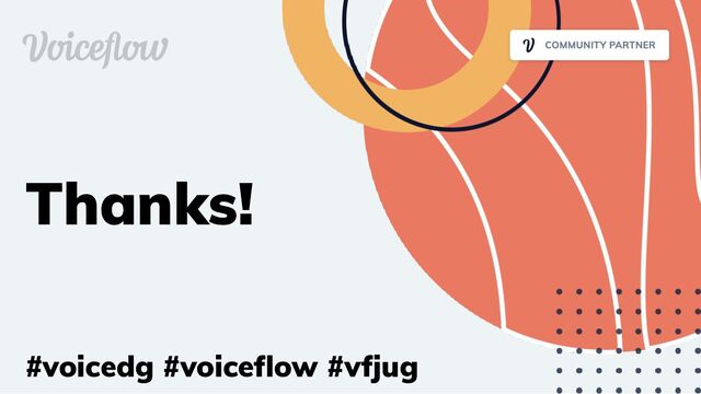 Thanks!
#voicedg #voiceﬂow #vfjug
