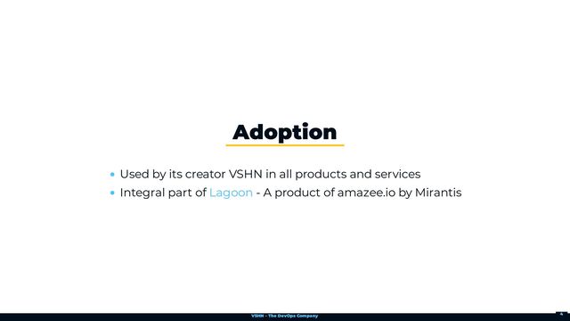 VSHN – The DevOps Company
Used by its creator VSHN in all products and services
Integral part of - A product of amazee.io by Mirantis
Adoption
Lagoon
4
