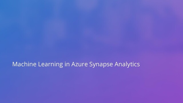 Machine Learning in Azure Synapse Analytics
