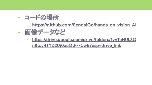 - コードの場所
- https://github.com/SendaiGo/hands-on-vision-AI
- 画像データなど
- https://drive.google.com/drive/folders/1vvTeHUL8O
n8tcy4TYD2Uj0xuQtF--CwE?usp=drive_link
