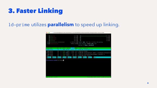 3. Faster Linking
ld-prime utilizes parallelism to speed up linking.
6
