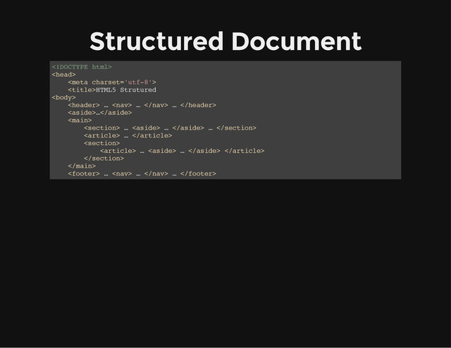 Structured Document



HTML5 Strutured

 …  …  … 
…

 …  …  … 
 … 

 …  …  


 …  …  … 
