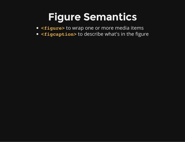 Figure Semantics
to wrap one or more media items
to describe what's in the figure


