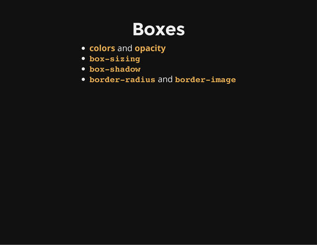 Boxes
and
and
colors opacity
box-sizing
box-shadow
border-radius border-image

