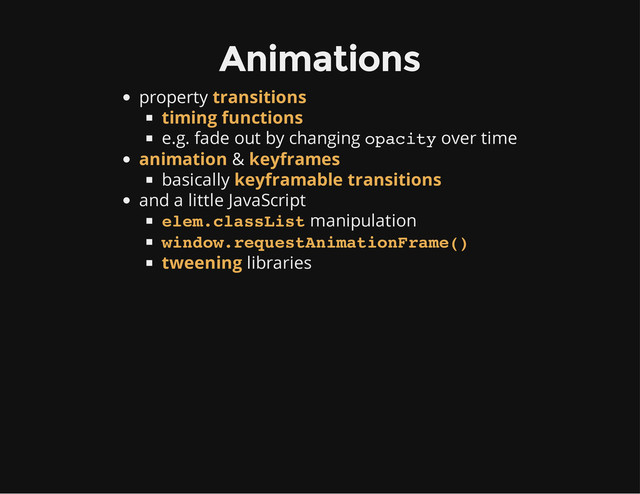 Animations
property
e.g. fade out by changing opacity over time
&
basically
and a little JavaScript
manipulation
libraries
transitions
timing functions
animation keyframes
keyframable transitions
elem.classList
window.requestAnimationFrame()
tweening
