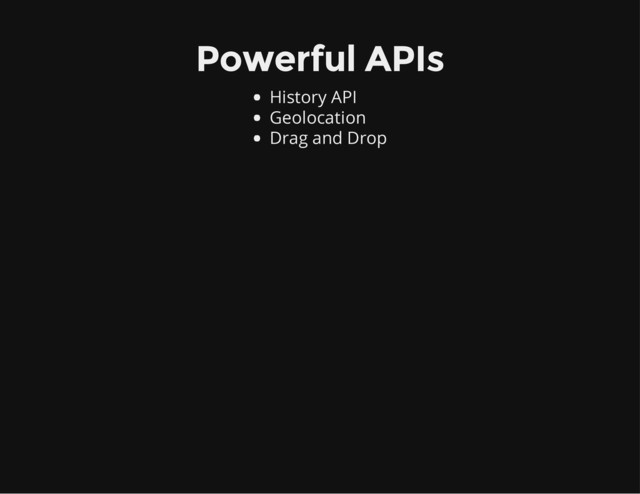 Powerful APIs
History API
Geolocation
Drag and Drop
