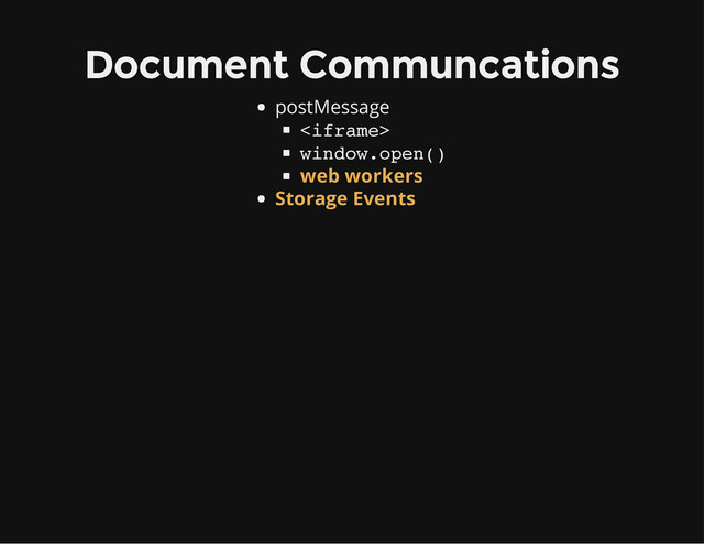 Document Communcations
postMessage

window.open()
web workers
Storage Events
