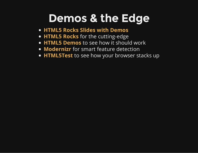 Demos & the Edge
for the cutting-edge
to see how it should work
for smart feature detection
to see how your browser stacks up
HTML5 Rocks Slides with Demos
HTML5 Rocks
HTML5 Demos
Modernizr
HTML5Test
