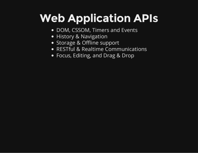 Web Application APIs
DOM, CSSOM, Timers and Events
History & Navigation
Storage & Offline support
RESTful & Realtime Communications
Focus, Editing, and Drag & Drop
