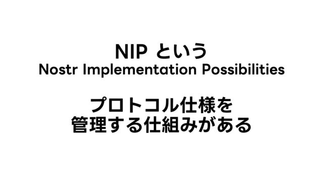 NIP という
Nostr Implementation Possibilities
プロトコル仕様を
管理する仕組みがある
