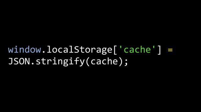 window.localStorage['cache']	  =	  	  
	  
	  
	  
JSON.stringify(cache);
