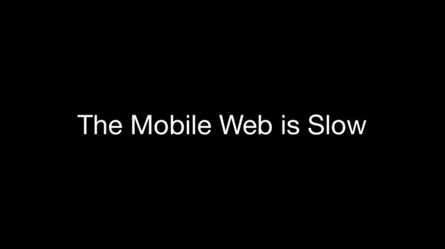 The Mobile Web is Slow
