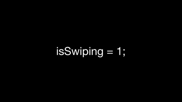 isSwiping = 1;
