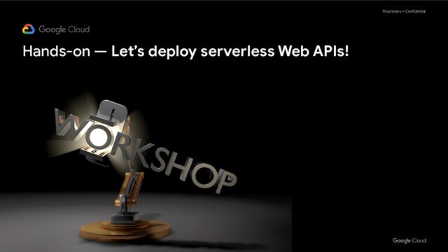 Proprietary + Confidential
Hands-on — Let’s deploy serverless Web APIs!
