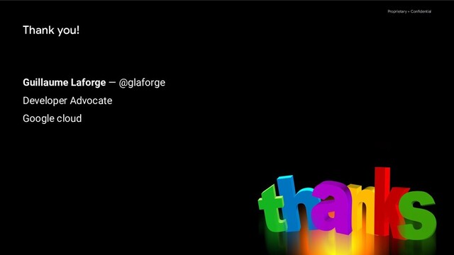 Proprietary + Confidential
Thank you!
Guillaume Laforge — @glaforge
Developer Advocate
Google cloud
